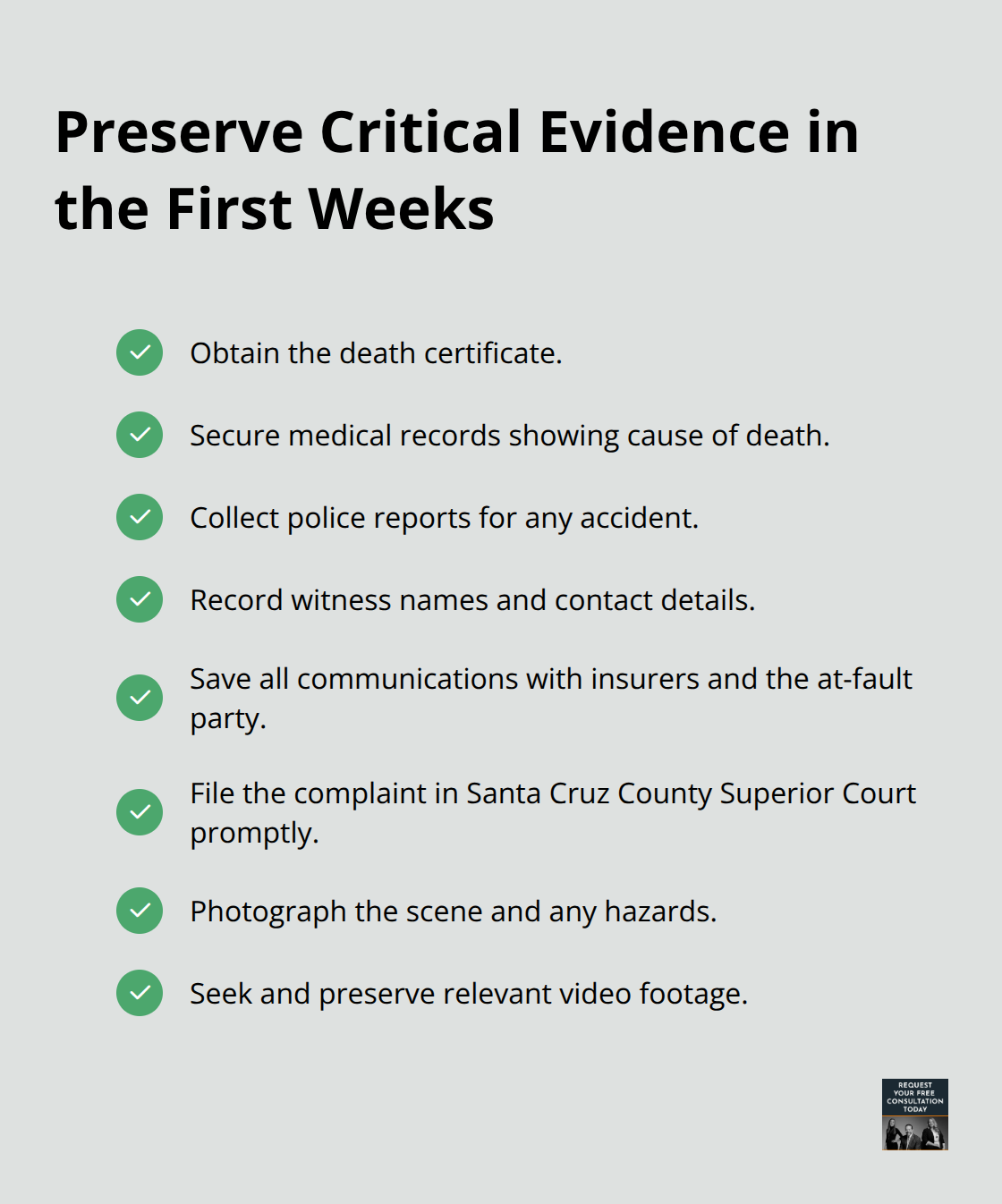 Checklist of immediate steps to preserve evidence for a Santa Cruz wrongful death claim.