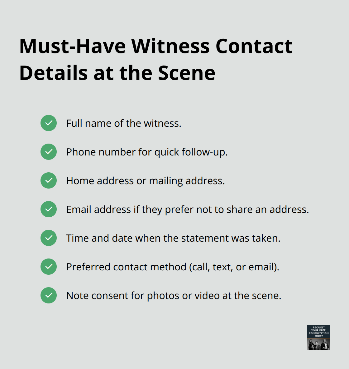 Checklist of essential contact details to capture from witnesses immediately after a crash. - Witness statements after crash